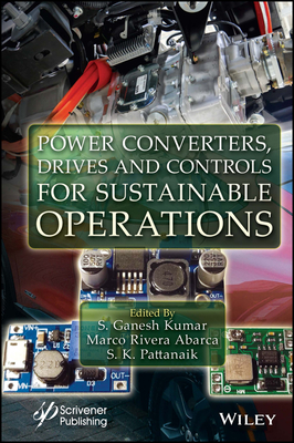 Power Converters, Drives and Controls for Sustainable Operations - Kumar, S Ganesh (Editor), and Abarca, Marco Rivera (Editor), and Pattanaik, S K (Editor)