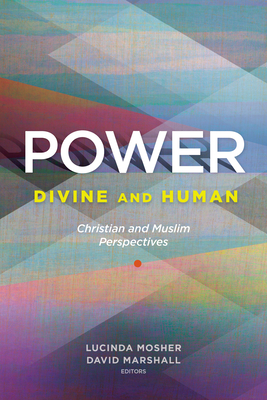 Power: Divine and Human: Christian and Muslim Perspectives - Mosher, Lucinda, and Marshall, David, and Brown, Jonathan A C (Contributions by)