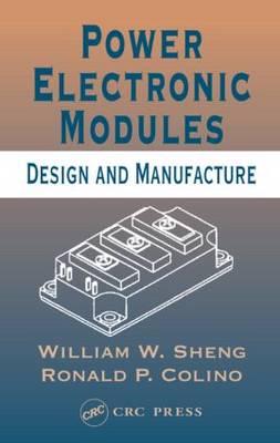 Power Electronic Modules: Design and Manufacture - Sheng, William W, and Colino, Ronald P