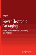 Power Electronic Packaging: Design, Assembly Process, Reliability and Modeling