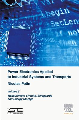 Power Electronics Applied to Industrial Systems and Transports: Volume 5: Measurement Circuits, Safeguards and Energy Storage - Patin, Nicolas