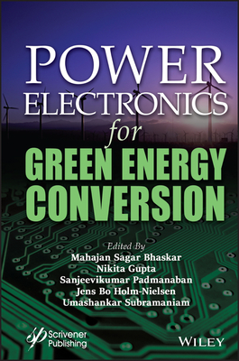 Power Electronics for Green Energy Conversion - Bhaskar, Mahajan Sagar (Editor), and Gupta, Nikita (Editor), and Sanjeevikumar, P (Editor)
