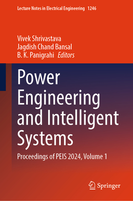 Power Engineering and Intelligent Systems: Proceedings of PEIS 2024, Volume 1 - Shrivastava, Vivek (Editor), and Bansal, Jagdish Chand (Editor), and Panigrahi, B. K. (Editor)