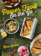 Power Food on the Go: Prepare, Preserve, and Take Along