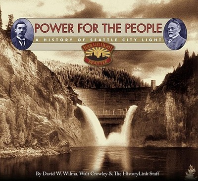 Power for the People: A History of Seattle City Light - Wilma, David W, and Crowley, Walt
