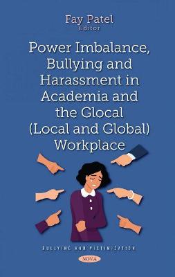 Power Imbalance, Bullying and Harassment in Academia and the Glocal (Local and Global) Workplace - Patel, Fay (Editor)
