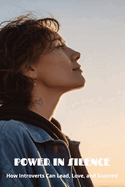 Power in Silence: How Introverts Can Lead, Love, and Succeed