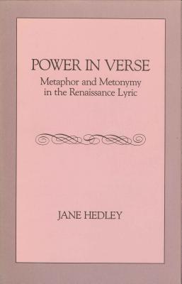 Power in Verse: Metaphor and Metonymy in the Renaissance Lyric - Hedley, Jane