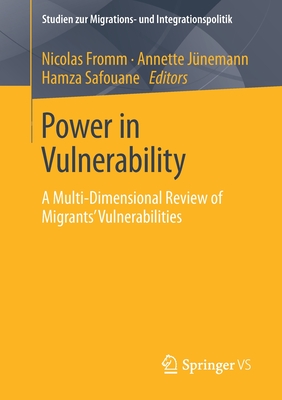 Power in Vulnerability: A Multi-Dimensional Review of Migrants' Vulnerabilities - Fromm, Nicolas (Editor), and Jnemann, Annette (Editor), and Safouane, Hamza (Editor)