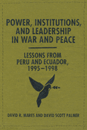 Power, Institutions, and Leadership in War and Peace: Lessons from Peru and Ecuador, 1995/1998