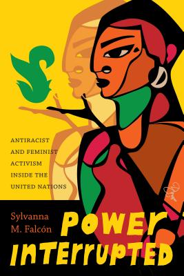 Power Interrupted: Antiracist and Feminist Activism Inside the United Nations - Falcn, Sylvanna M