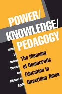 Power/Knowledge/Pedagogy: The Meaning of Democratic Education in Unsettling Times