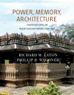 Power, Memory, Architecture: Contested Sites on India's Deccan Plateau, 1300-1600