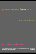 Power Money Fame Sex: A User's Guide - Rubin, Gretchen