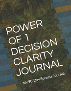 Power of 1 Decision Clarity Journal: My 90-Day Success Journal