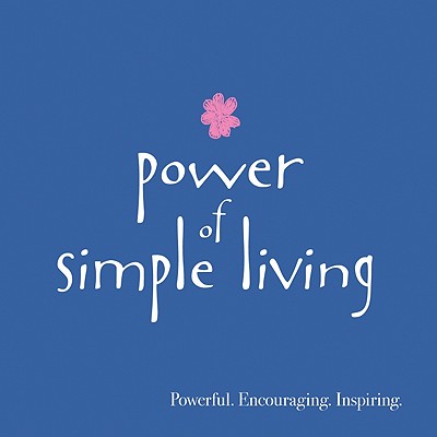 Power of Simple Living - Barbour Publishing, Inc (Compiled by), and Compiled by Barbour Staff (Compiled by)