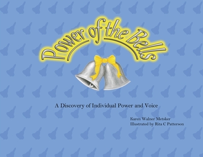 Power of the Bells: A Discovery of Individual Power and Voice - Metsker, Karen Walner, and Patterson, Sean (Editor)
