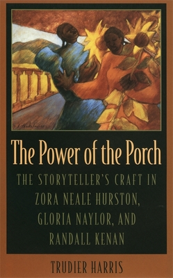 Power of the Porch: The Storyteller's Craft in Zora Neale Hurston, Gloria Naylor, and Randall Kenan - Harris, Trudier