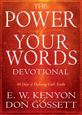 Power of Your Words Devotional: 60 Days of Declaring God's Truths - Kenyon, E W, and Gossett, Don