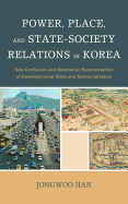 Power, Place, and State-Society Relations in Korea: Neo-Confucian and Geomantic Reconstruction of Developmental State and Democratization