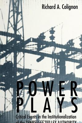 Power Plays: Critical Events in the Institutionalization of the Tennessee Valley Authority - Colignon, Richard A