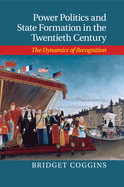 Power Politics and State Formation in the Twentieth Century: The Dynamics of Recognition
