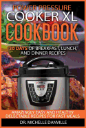 Power Pressure Cooker XL Cookbook: 30 Days of Breakfast, Lunch, and Dinner Recipes: Amazingly Easy and Healthy Delectable Recipes for Fast Meals