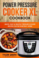 Power Pressure Cooker XL Cookbook: Quick, Easy & Healthy Pressure Cooker Recipes for the Everyday Home