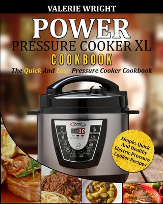 Power Pressure Cooker XL Cookbook: The Quick and Easy Pressure Cooker Cookbook - Simple, Quick and Healthy Electric Pressure Cooker Recipes - Wright, Valerie