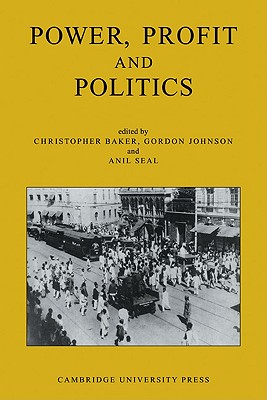 Power, Profit and Politics: Volume 15, Part 3: Essays on Imperialism, Nationalism and Change in Twentieth-Century India - Baker, Christopher (Editor), and Johnson, Gordon (Editor), and Seal, Anil (Editor)