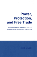 Power, Protection, and Free Trade: International Sources of U.S. Commercial Strategy, 1887-1939