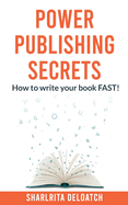 Power Publishing Secrets: How to write your book FAST!