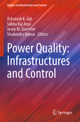 Power Quality: Infrastructures and Control - Giri, Ashutosh K. (Editor), and Arya, Sabha Raj (Editor), and Guerrero, Josep M. (Editor)