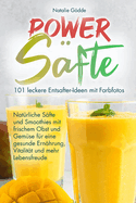 Power S?fte: 101 leckere Entsafter-Ideen mit Farbfotos: Nat?rliche S?fte und Smoothies mit frischem Obst und Gem?se f?r eine gesunde Ern?hrung, Vitalit?t und mehr Lebensfreude