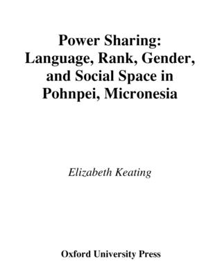 Power Sharing: Language, Rank, Gender, and Social Space in Pohnpei, Micronesia - Keating, Elizabeth