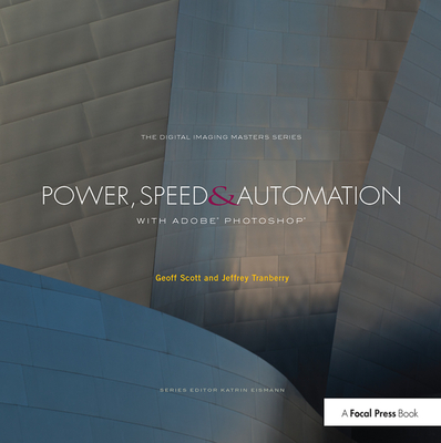 Power, Speed & Automation with Adobe Photoshop: (The Digital Imaging Masters Series) - Scott, Geoff, and Tranberry, Jeffrey