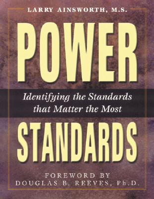Power Standards: Identifying the Standards That Matter the Most - Ainsworth, Larry, Dr., and Reeves, Douglas B, Mr., PH.D. (Foreword by)