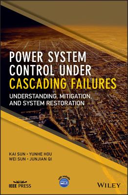 Power System Control Under Cascading Failures: Understanding, Mitigation, and System Restoration - Sun, Kai, and Hou, Yunhe, and Sun, Wei