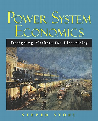 Power System Economics: Designing Markets for Electricity - Stoft, Steven