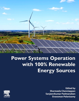 Power Systems Operation with 100% Renewable Energy Sources - Padmanaban, Sanjeevikumar (Editor), and Chenniappan, Sharmeela (Editor), and Palanisamy, Sivaraman (Editor)