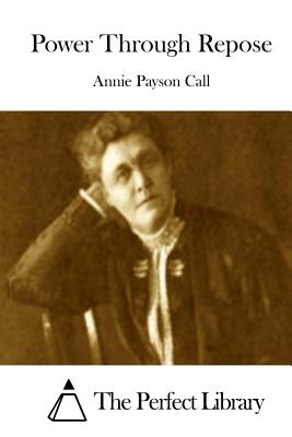 Power Through Repose - The Perfect Library (Editor), and Call, Annie Payson