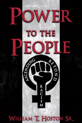 Power to the People: Ascending Beyond Racism - Hoston, William T