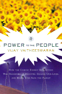 Power to the People: How the Coming Energy Revolution Will Transform an Industry, Change Our Lives and Maybe Even Save the Planet: How the Coming Energy Revolution Will Transform an Industry, Change Our Lives and Maybe Even Save the Planet