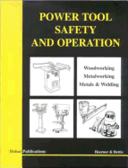 Power Tool Safety and Operations: Woodworking, Metalworking, Metalsand Welding