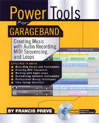 Power Tools for Garage Band: Creating Music with Audio Recording, MIDI Sequencing, and Loops - Preve, Francis
