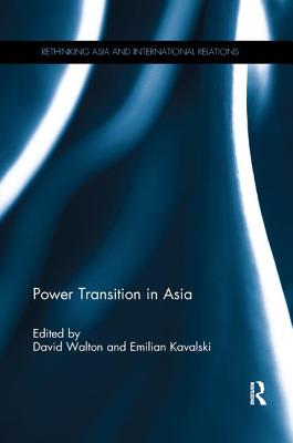 Power Transition in Asia - Walton, David (Editor), and Kavalski, Emilian (Editor)