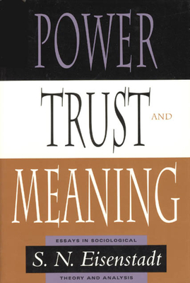 Power, Trust, and Meaning: Essays in Sociological Theory and Analysis - Eisenstadt, S N, Professor