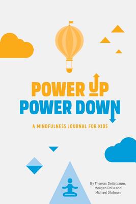 Power Up Power Down: A Mindfulness Journal for Kids - Deitelbaum, Thomas, and Rolla, Meagan, and Stutman, Michael