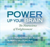 Power Up Your Brain: The Neuroscience of Enlightenment - Perlmutter, David, M.D., and Villoldo, Alberto