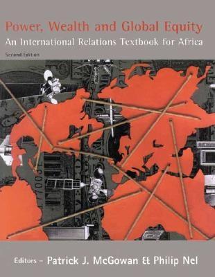 Power, Wealth and Global Equity: An International Relations Textbook for Africa - McGowan, Patrick J, and Nel, Phillip, and Nel, Philip